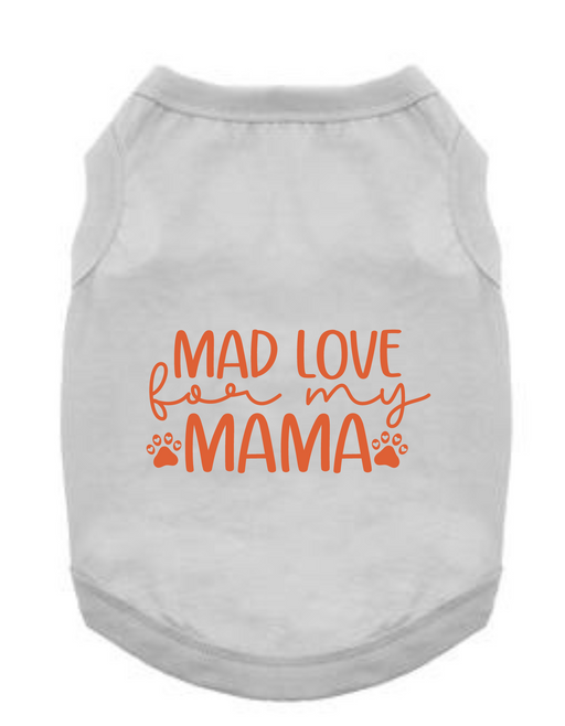 Funny Graphic Dog T- Shirt: Mad Love Mama
