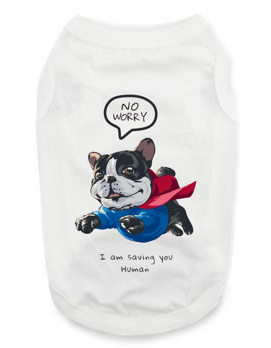 Funny Graphic Dog T- Shirt: No Worry I Am Saving You Human