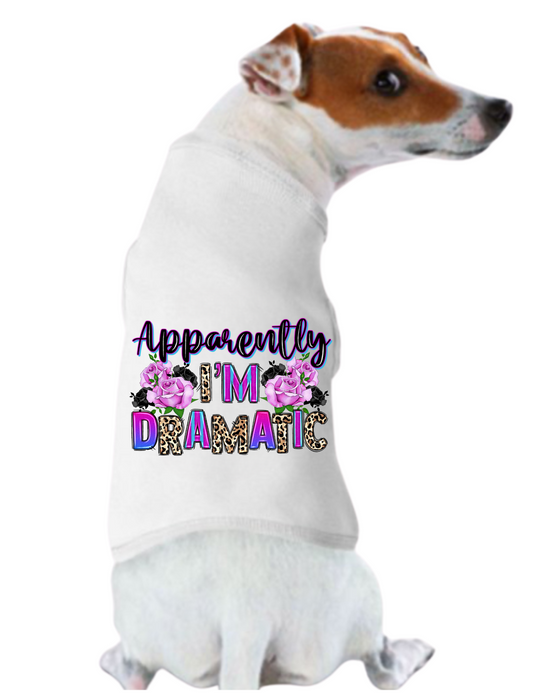 Funny Graphic Dog T- Shirt: Apparently I'm Dramatic