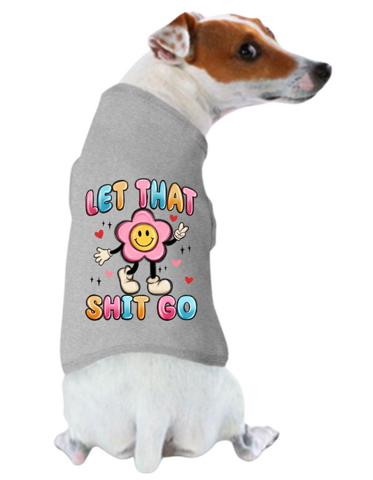 Funny Graphic Dog T- Shirt: Let That Shit Go