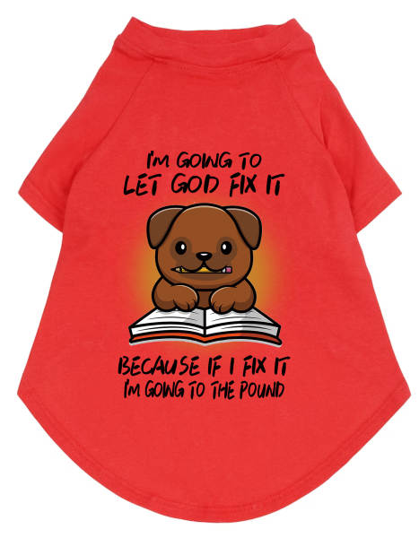 Funny Graphic Dog T- Shirt: I'm Going to Let God Fix It